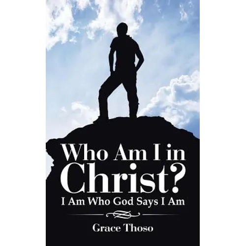 Who Am I in Christ?: I Am Who God Says I Am