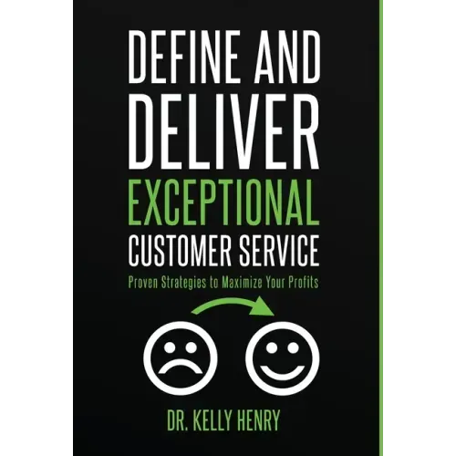 Define and Deliver Exceptional Customer Service: Proven Strategies to Maximize Your Profits