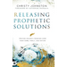 Releasing Prophetic Solutions: Praying Heaven's Promises Over Your Home, Family, and Nation
