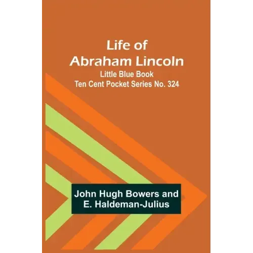 Life of Abraham Lincoln: Little Blue Book Ten Cent Pocket Series No. 324