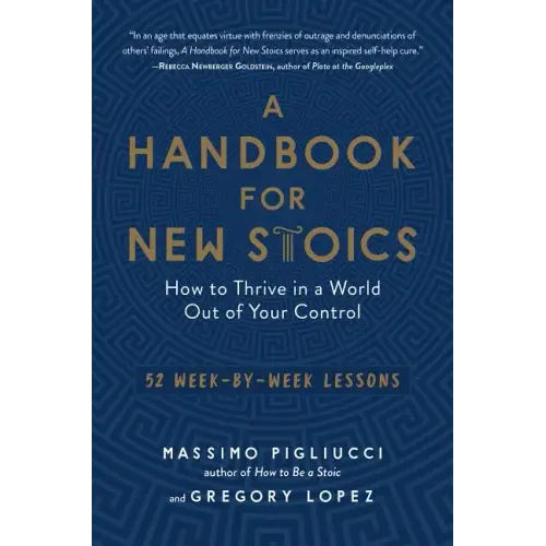 A Handbook for New Stoics: How to Thrive in a World Out of Your Control - 52 Week-By-Week Lessons