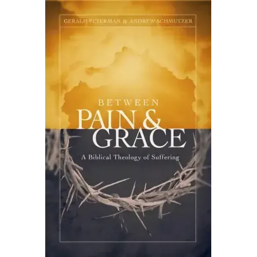 Between Pain and Grace: A Biblical Theology of Suffering