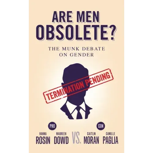 Are Men Obsolete?: The Munk Debate on Gender: Rosin and Dowd vs. Moran and Paglia