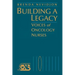 Building a Legacy: Voices of Oncology Nurses