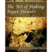 The Art Of Making Paper Flowers