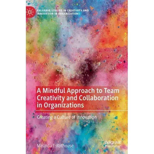 A Mindful Approach to Team Creativity and Collaboration in Organizations: Creating a Culture of Innovation
