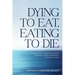 Dying to Eat, Eating to Die: Learning to Survive Compulsive Overeating, Depression, Anxiety and Obsessive-Compulsive Disorder