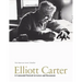 Elliott Carter: A Centennial Portrait in Letters and Documents