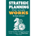 Strategic Planning That Actually Works: A Step-By-Step Guide to Get it Done Faster, Cheaper, and Better Than Ever