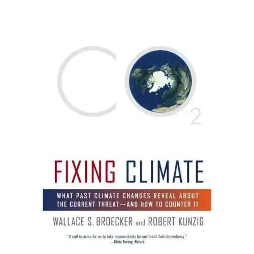 Fixing Climate: What Past Climate Changes Reveal about the Current Threat--And How to Counter It