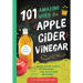 101 Amazing Uses for Apple Cider Vinegar: Soothe an Upset Stomach, Get More Energy, Wash Out Cat Urine and 98 More!