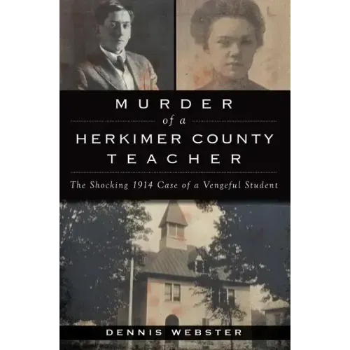 Murder of a Herkimer County Teacher: The Shocking 1914 Case of a Vengeful Student