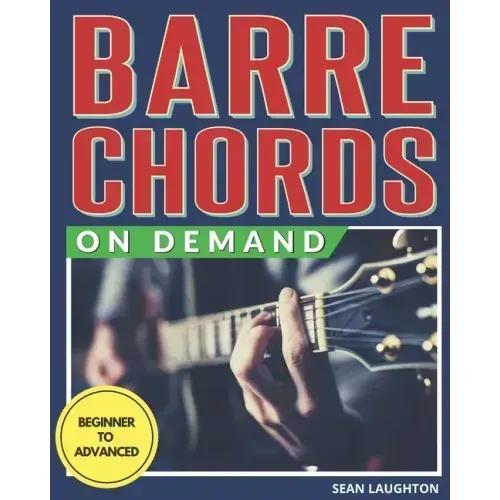 Barre Chords On Demand: Quickly Master Essential Barre Chord Shapes & Confidently Play Them All Over Your Fretboard