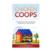 Chicken Coops: Complete Guide to Planning, Building, and Maintaining a Chicken Coop