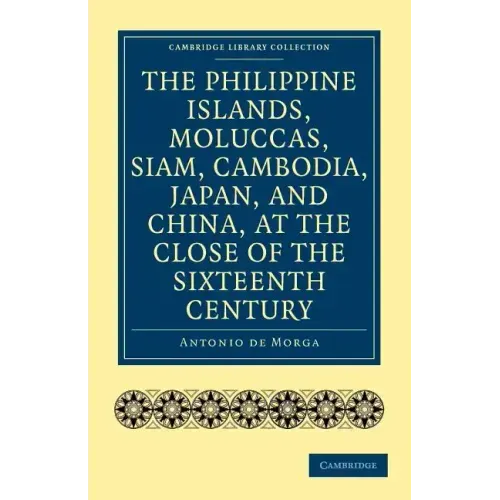 The Philippine Islands, Moluccas, Siam, Cambodia, Japan, and China, at the Close of the Sixteenth Century