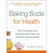Baking Soda for Health: 100 Amazing and Unexpected Uses for Sodium Bicarbonate