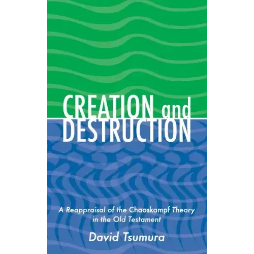 Creation and Destruction: A Reappraisal of the Chaoskampf Theory in the Old Testament