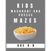 Kids Macaroni and Cheese Mazes Age 4-6: A Maze Activity Book for Kids, Great for Developing Problem Solving Skills, Spatial Awareness, and Critical Th