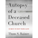 Autopsy of a Deceased Church: 12 Ways to Keep Yours Alive