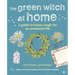 The Green Witch at Home: A Guide to House Magic for an Enchanted Life
