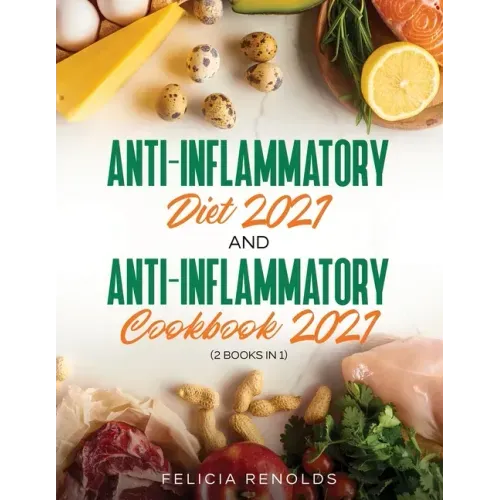 Anti-Inflammatory Diet 2021 AND Anti-Inflammatory Cookbook 2021: (2 Books IN 1)