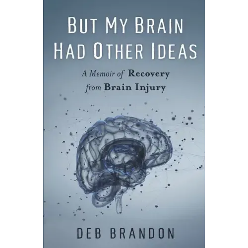 But My Brain Had Other Ideas: A Memoir of Recovery from Brain Injury