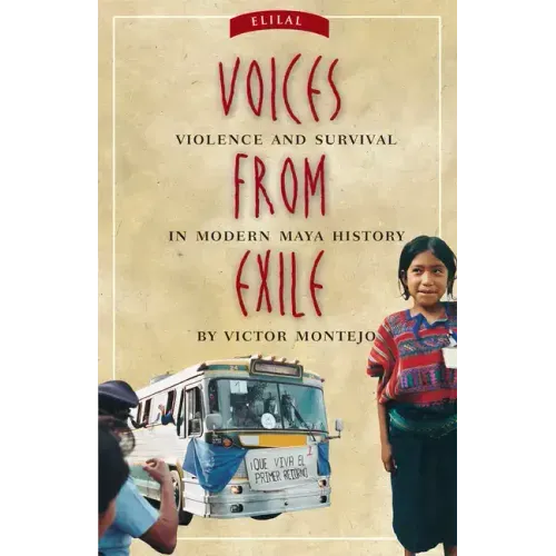 Voices from Exile: Violence and Survival in Modern Maya History
