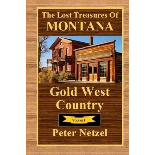 The Lost Treasures Of Montana: Gold West Country - Volume I