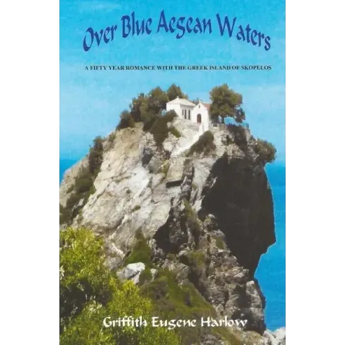 Over Blue Aegean Waters: A Fifty Year Romance with the Greek Island of Skopelos