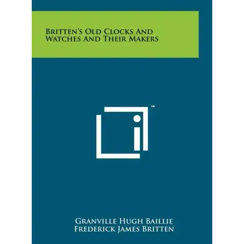 Britten's Old Clocks And Watches And Their Makers