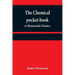 The chemical pocket-book; or Memoranda chemica: arranged in a compendium of chemistry: with tables of attractions, &c. Calculated as well for the occa