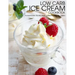 Low Carb Ice Cream Cookbook: Homemade Gluten Free, Diabetic friendly, Paleo