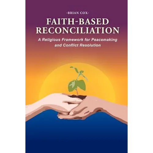 Faith-Based Reconciliation: A Religious Framework for Peacemaking and Conflict Resolution