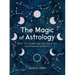 The Magic of Astrology: What Your Zodiac Sign Says about You (and Everyone You Know)
