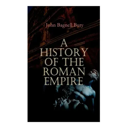 A History of the Roman Empire: From its Foundation to the Death of Marcus Aurelius: 27 B.C. - 180 A.D.