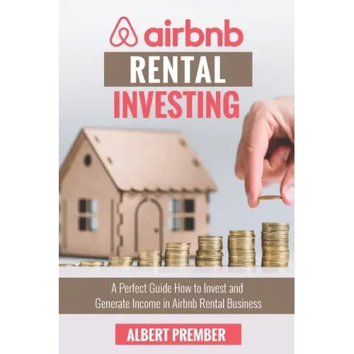 Airbnb RENTAL INVESTING: A perfect guide how to invest and generate income in Airbnb Rental Business
