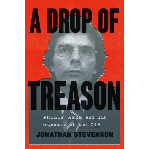 A Drop of Treason: Philip Agee and His Exposure of the CIA