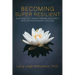 Becoming Super Resilient: 14 Stories of Transforming Adversity Into Extraordinary Success