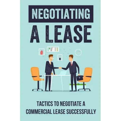 Negotiating A Lease: Tactics To Negotiate A Commercial Lease Successfully: Steps To Negotiate A Commercial Lease Effectively