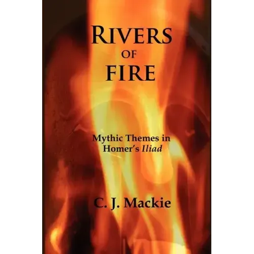 Rivers of Fire: Mythic Themes in Homer's Iliad