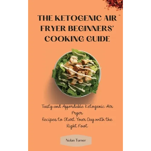 The Ketogenic Air Fryer Beginner's Cooking Guide: Tasty and Affordable Ketogenic Air Fryer Recipes to Start Your Day with the Right Foot