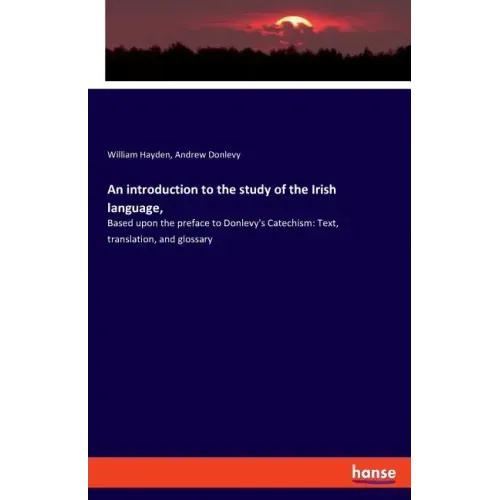 An introduction to the study of the Irish language,: Based upon the preface to Donlevy's Catechism: Text, translation, and glossary