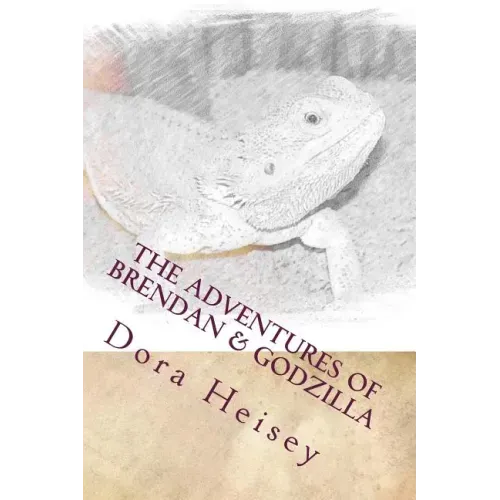 The Adventures of Brendan & Godzilla: Stories about a little boy and his pet bearded dragon