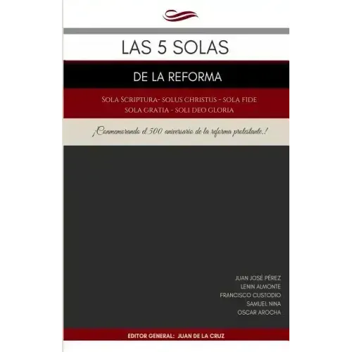 Las 5 Solas de la Reforma: Solus Christus, Sola Scriptura, Sola Fide, Sola Gratia, Soli Deo Gloria