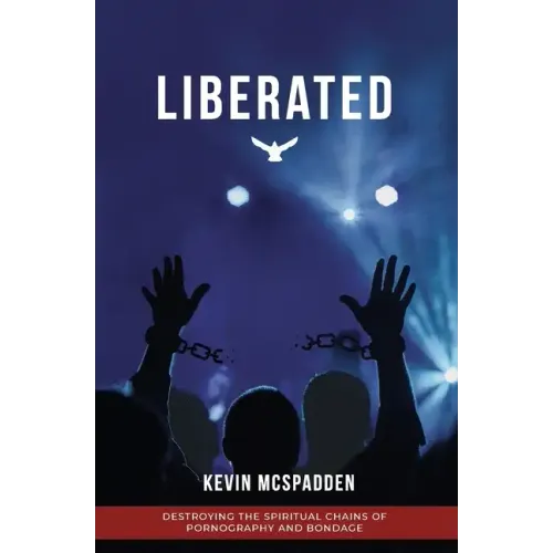 Liberated: Destroying the Spiritual Chains of Pornography and Bondage