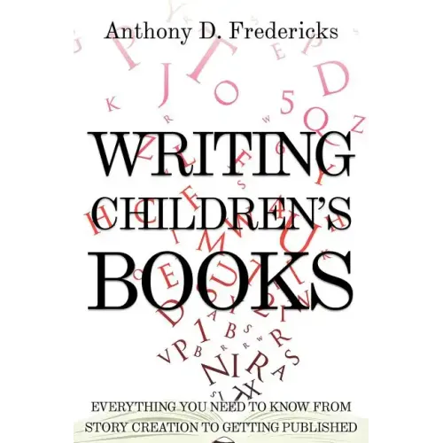 Writing Children's Books: Everything You Need to Know from Story Creation to Getting Published