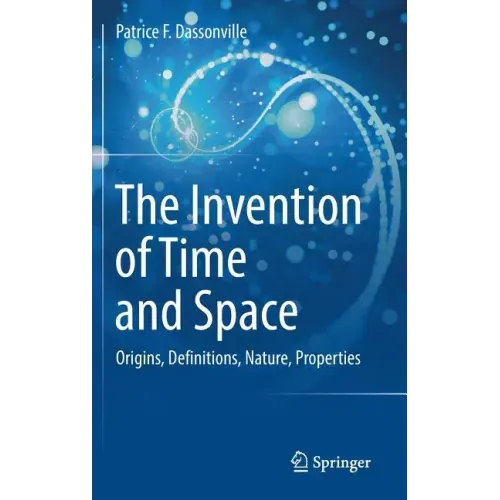 The Invention of Time and Space: Origins, Definitions, Nature, Properties