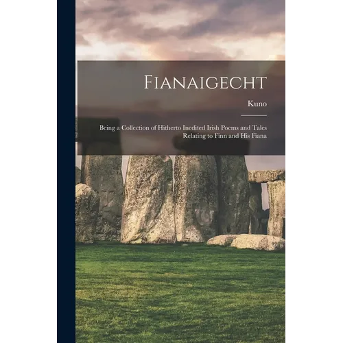 Fianaigecht: Being a Collection of Hitherto Inedited Irish Poems and Tales Relating to Finn and His Fiana
