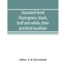 Standard-bred Orpingtons, black, buff and white, their practical qualities; the standard requirements; how to judge them; how to mate and breed for be