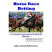 Horse Race Betting: A Systematic Approach To Beating The Bookies